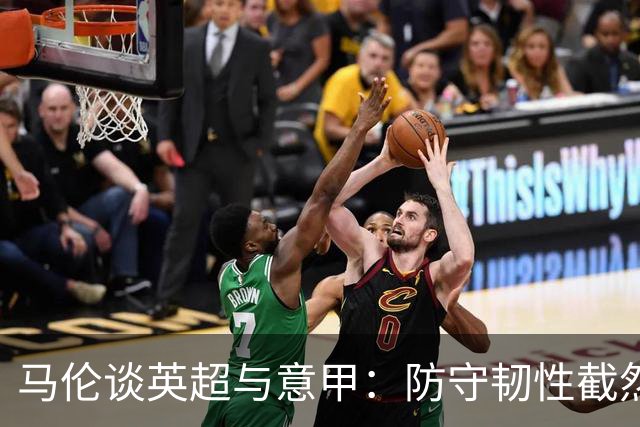 马伦谈英超与意甲：防守韧性截然不同
